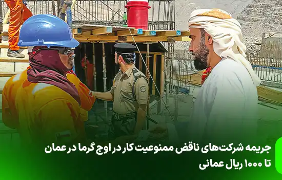 جریمه شرکت‌های ناقض ممنوعیت کار در اوج گرما در عمان تا ۱۰۰۰ ریال عمان