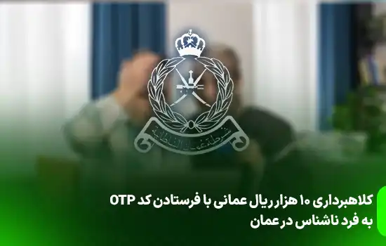 کلاهبرداری ۱۰ هزار ريال عمانی با فرستادن کد OTP به فرد ناشناس در عمان