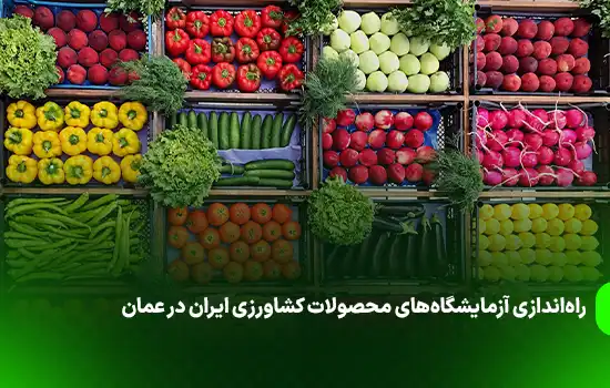 راه‌اندازی آزمایشگاه‌های محصولات کشاورزی ایران در عمان