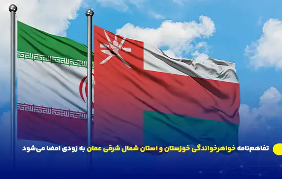 تفاهم‌نامه خواهرخواندگی خوزستان و استان شمال شرقی عمان به زودی امضا می‌شود