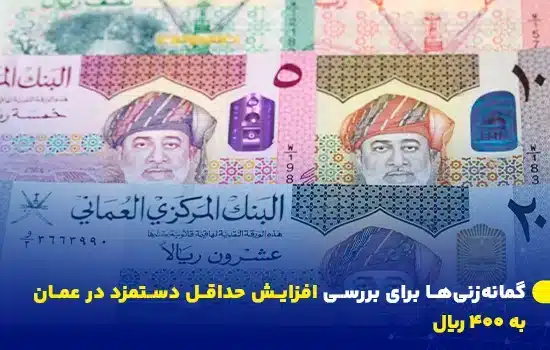 گمانه‌زنی‌ها برای بررسی افزایش حداقل دستمزد در عمان به ۴۰۰ ریال